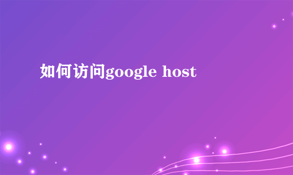 如何访问google host