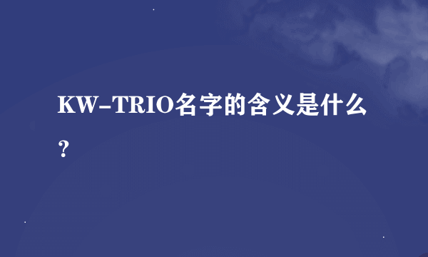 KW-TRIO名字的含义是什么？