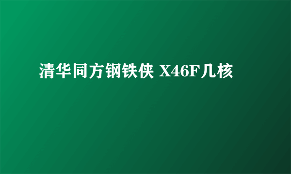 清华同方钢铁侠 X46F几核