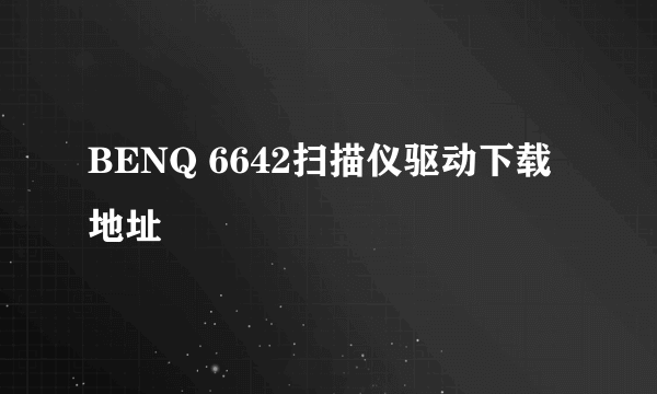 BENQ 6642扫描仪驱动下载地址