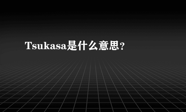 Tsukasa是什么意思？