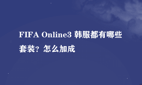 FIFA Online3 韩服都有哪些套装？怎么加成