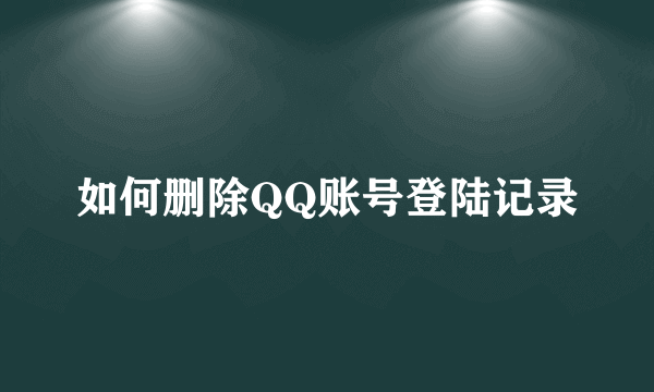 如何删除QQ账号登陆记录
