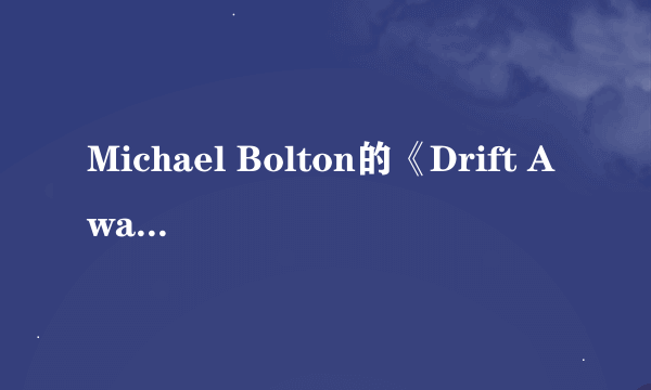 Michael Bolton的《Drift Away》 歌词