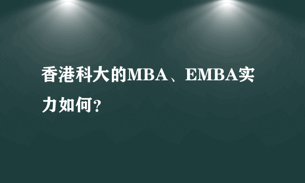 香港科大的MBA、EMBA实力如何？