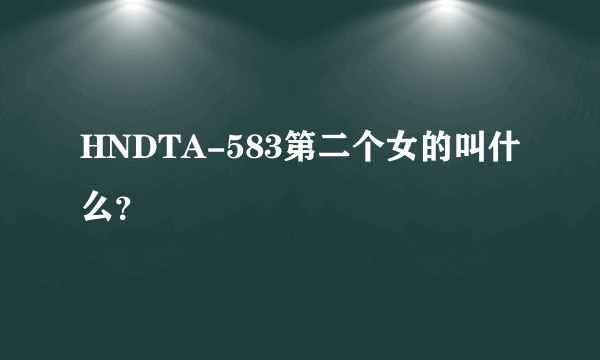 HNDTA-583第二个女的叫什么？