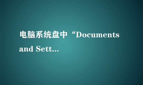 电脑系统盘中“Documents and Settings”文件夹是什么意思？