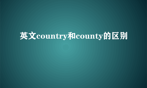 英文country和county的区别