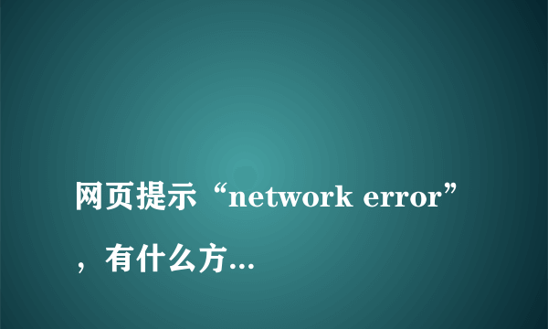 
网页提示“network error”，有什么方法解决
