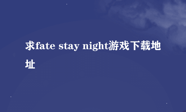 求fate stay night游戏下载地址