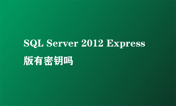 SQL Server 2012 Express版有密钥吗