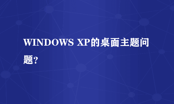 WINDOWS XP的桌面主题问题？