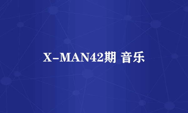 X-MAN42期 音乐